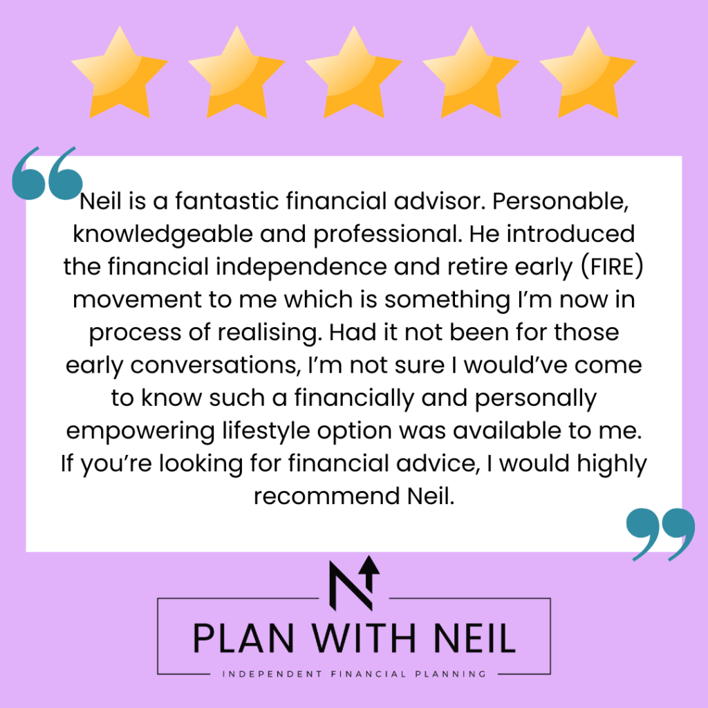 Testimonial for Plan With Neil:

Neil is a fantastic financial advisor. Personable, knowledgeable and professional. He introduced the financial independence and retire early (FIRE) movement to me which is something I’m now in process of realising. Had it not been for those early conversations, I’m not sure I would’ve come to know such a financially and personally empowering lifestyle option was available to me. If you’re looking for financial advice, I would highly recommend Neil.